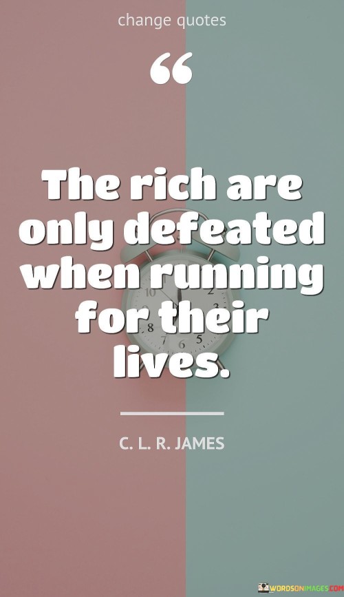 The-Rich-Are-Only-Defeated-When-Running-For-Their-Lives-Quotes.jpeg