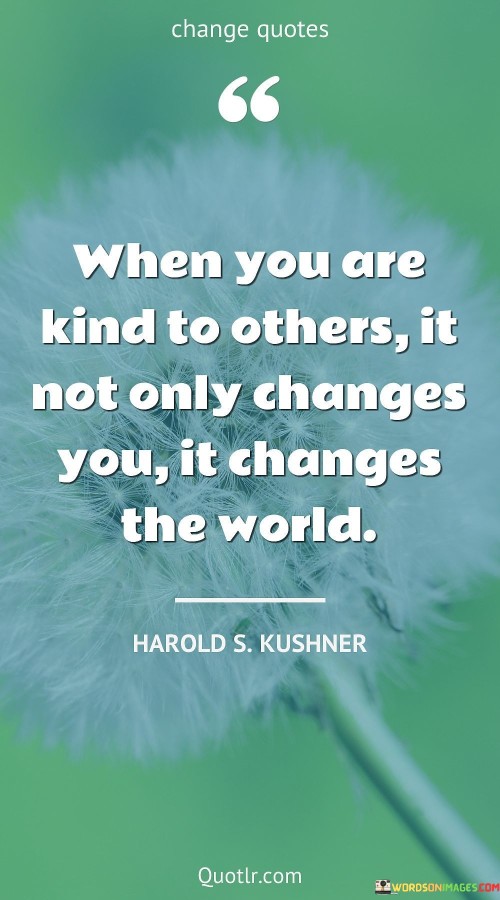 When-You-Are-Kind-To-Others-It-Not-Only-Changes-Quotes.jpeg
