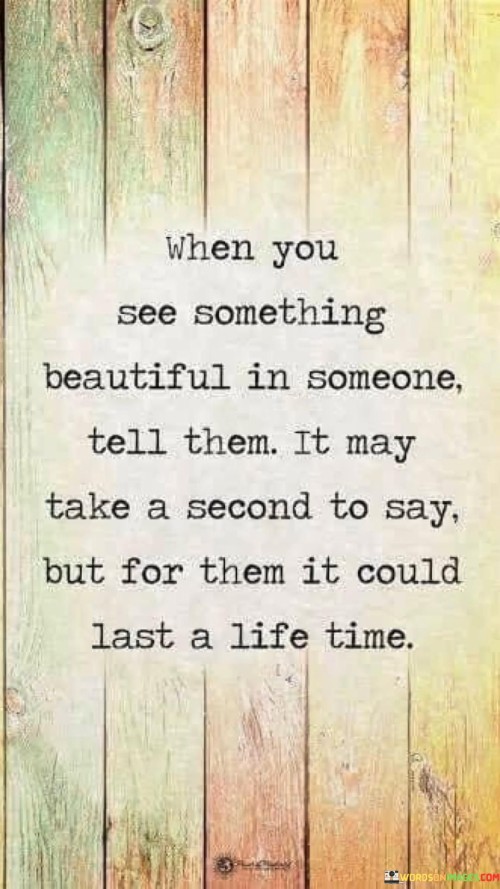 When-You-See-Something-Beautiful-In-Someone-Tell-Them-Quotes.jpeg