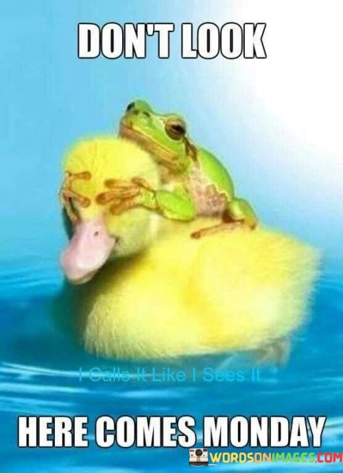 Dont-Look-Here-Comes-Monday-Quotes.jpeg