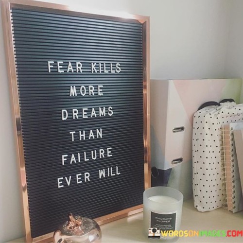 Fear-Kills-More-Dreams-Than-Failure-Even-Will-Quotes.jpeg
