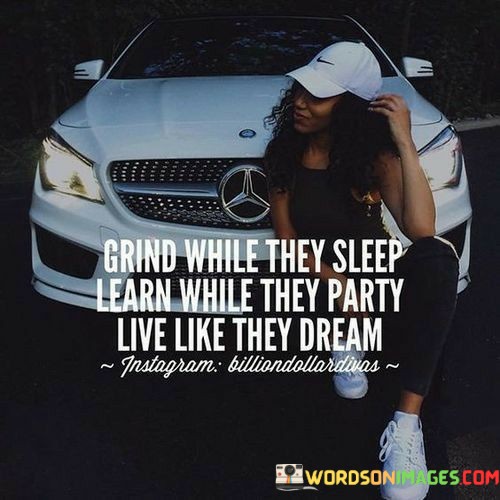 Grind-While-They-Sleep-Learn-While-They-Party-Live-Like-Quotes.jpeg