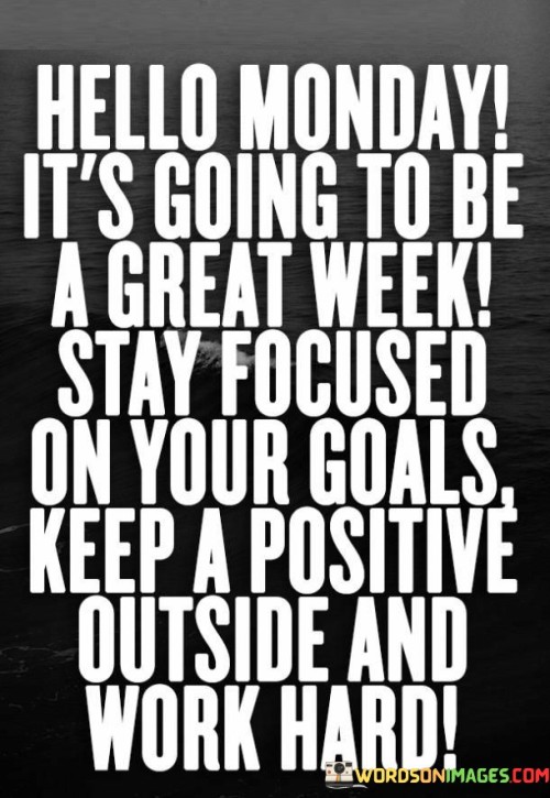 Hello-Monday-Its-Going-To-Be-A-Great-Week-Stay-Focused-Quotes.jpeg