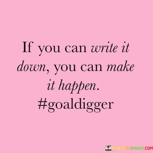 If-You-Can-Write-It-Down-You-Can-Make-It-Happen-Quotes-Quotes.jpeg