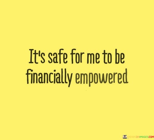 Its-Safe-For-Me-To-Be-Financially-Empowered-Quotes.jpeg