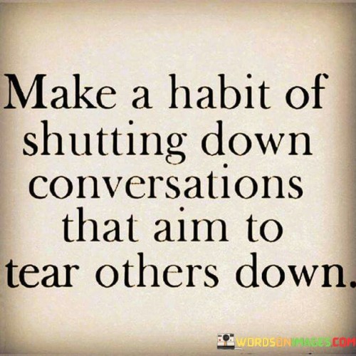 Make-A-Habit-Of-Shutting-Down-Conversations-That-Aim-To-Tear-Others-Down-Quotes.jpeg