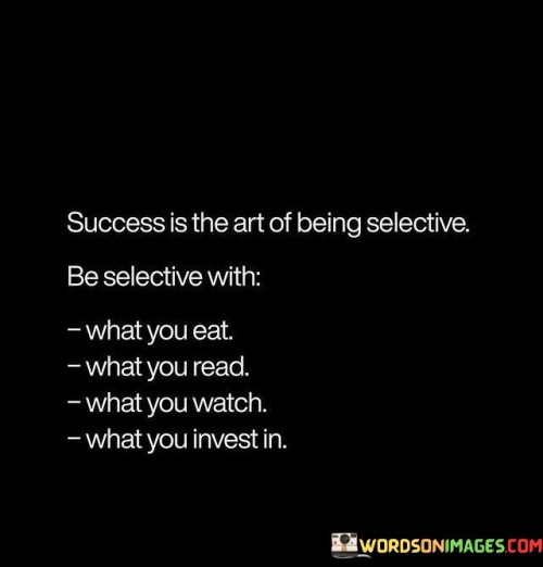 Success-Is-The-Art-Of-Being-Selective-Be-Selective-With-What-You-Quotes.jpeg