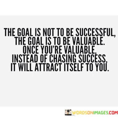 The-Goal-Is-Not-To-Be-Successful-The-Girl-Is-To-Be-Valuable-Quotes.jpeg