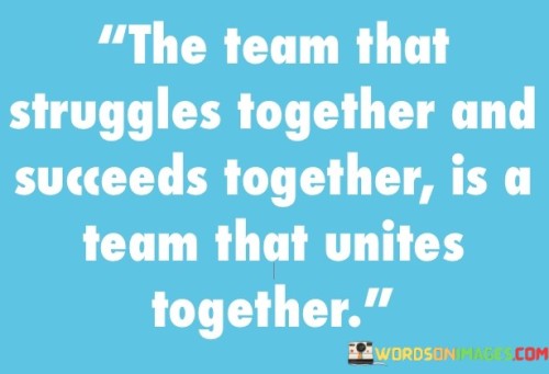The-Team-That-Struggles-Together-And-Succeeds-Together-Is-A-Team-Quotes.jpeg