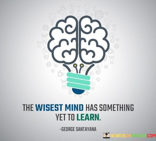 The-Wisest-Mind-Has-Something-Yet-To-Learn-Quotes.jpeg