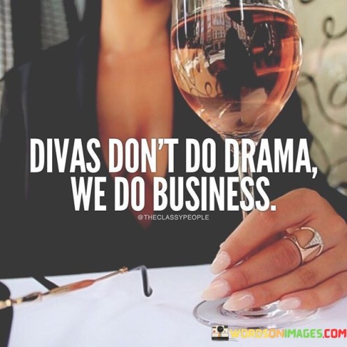 Divas-Dont-Do-Drama-We-Do-Business-Quotes.jpeg