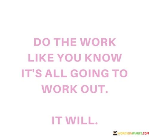 Do-The-Work-Like-You-Know-Its-All-Going-To-Work-Quotes.jpeg