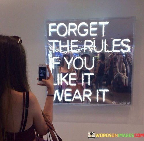 Forget-The-Rules-If-You-Like-It-Quotes.jpeg