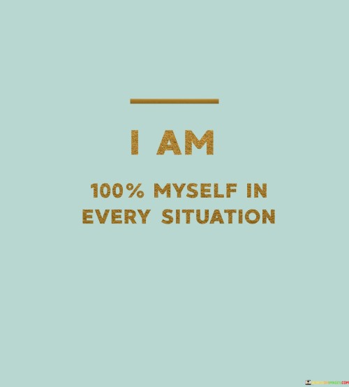 I-Am-100-Myself-In-Every-Situation-Quotes.jpeg