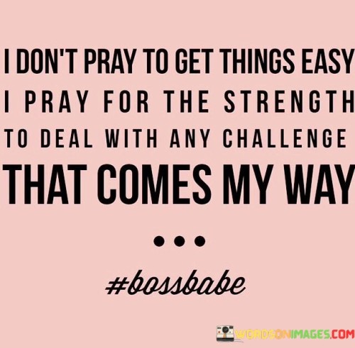I-Dont-Pray-To-Get-Things-Easy-I-Pray-Quotes.jpeg