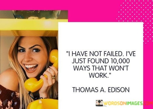 I-Have-Not-Failed-Ive-Just-Found-10000-Ways-That-Quotes.jpeg