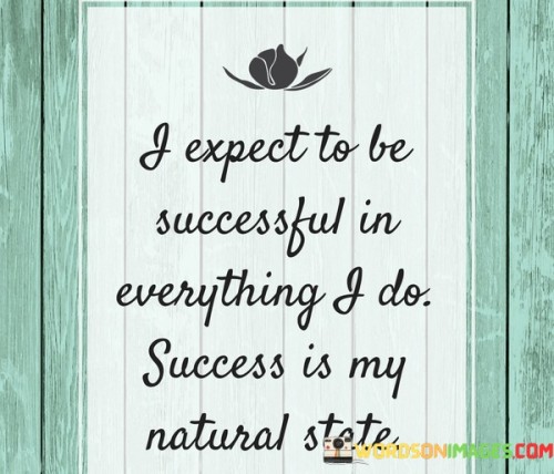 I-Said-To-Be-Successful-In-Everything-I-Do-Success-In-My-Quotes.jpeg