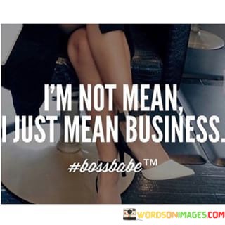 Im-Not-Mean-I-Just-Mean-Business-Quotes.jpeg