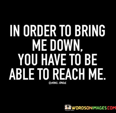 In-Order-To-Bring-Me-Down-You-Have-To-Be-Quotes.jpeg