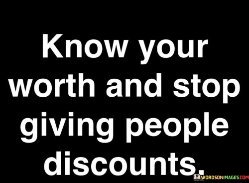 Know-Your-Worth-And-Stop-Giving-People-Discounts-Quotes.jpeg