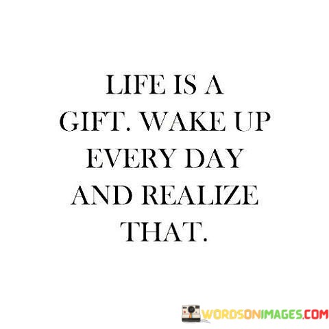 Life-Is-A-Gift-Make-Up-Everyday-And-Realize-That-Quotes.jpeg