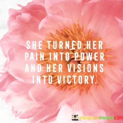 She-Turned-Her-Pain-Into-Power-And-Her-Visions-Into-Victory-Quotes.jpeg