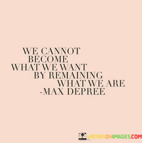 We-Cannot-Become-What-We-Want-By-Remaining-Quotes.jpeg
