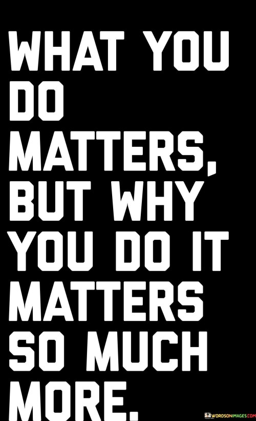 What-You-Do-Matters-But-Why-You-Do-It-Matters-Quotes.jpeg