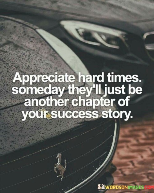 Appreciate-Hard-Times-Someday-Theyll-Just-Be-Another-Quotes.jpeg