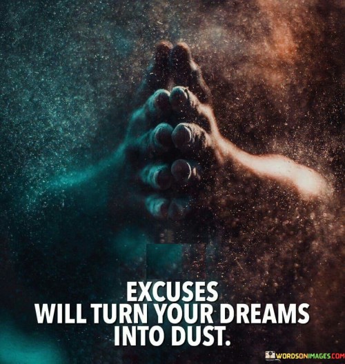 Excuses-Will-Turn-Your-Dreams-Into-Dust-Quotes.jpeg