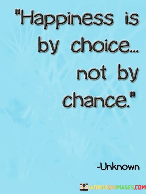 Happiness-Is-Choice-Not-By-Chance-Quotes.jpeg