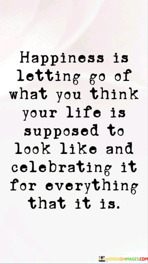 Happiness-Is-Letting-Go-Of-What-You-Think-Your-Quotes.jpeg