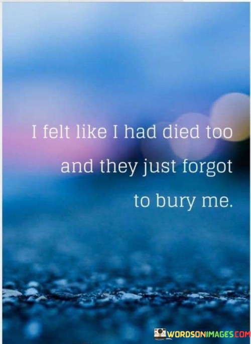 I-Felt-Like-I-Had-Died-Too-And-They-Just-Forgot-To-Burry-Me-Quotes.jpeg