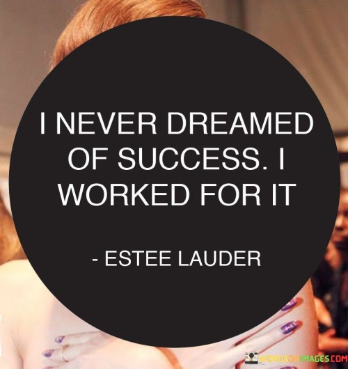 I-Never-Dreamed-Of-Success-I-Worked-For-It-Quotes.jpeg