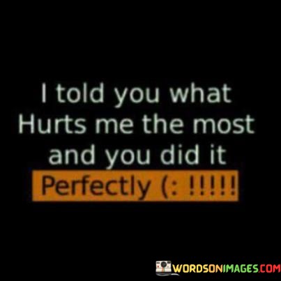 I-Told-You-What-Hurts-Me-The-Most-And-You-Did-It-Perfectly-Quotes.jpeg