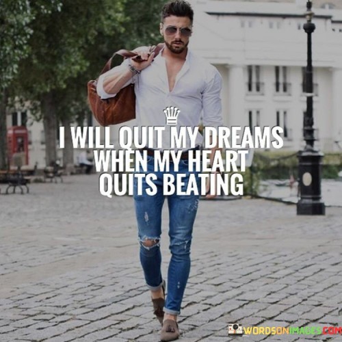 I-Will-Quit-My-Deams-When-My-Heart-Quits-Beating-Quotes.jpeg
