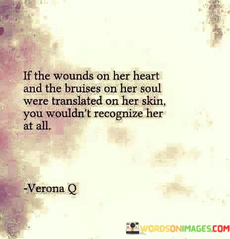 If-The-Wounds-On-Her-Heart-And-The-Bruises-On-Her-Soul-Were-Quotes.jpeg