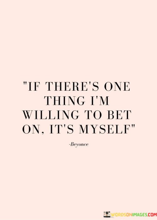 If-Theres-On-Thing-Im-Willing-To-Bet-On-Its-Myself-Quotes.jpeg