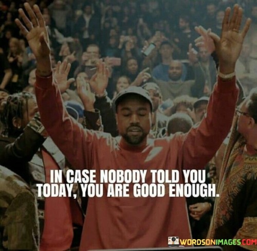 In-Case-Nobody-Told-You-Today-You-Are-Good-Enough-Quotes.jpeg