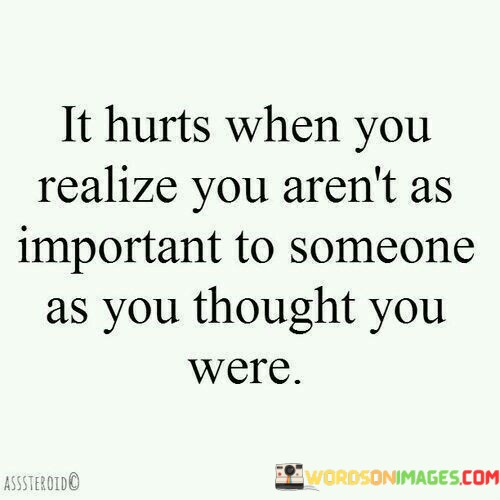 It-Hurts-When-You-Realize-You-Arent-As-Important-To-Someone-As-You-Quotes.jpeg