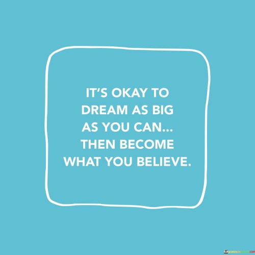 Its-Okay-To-Dream-As-Big-As-You-Can-Quotes.jpeg