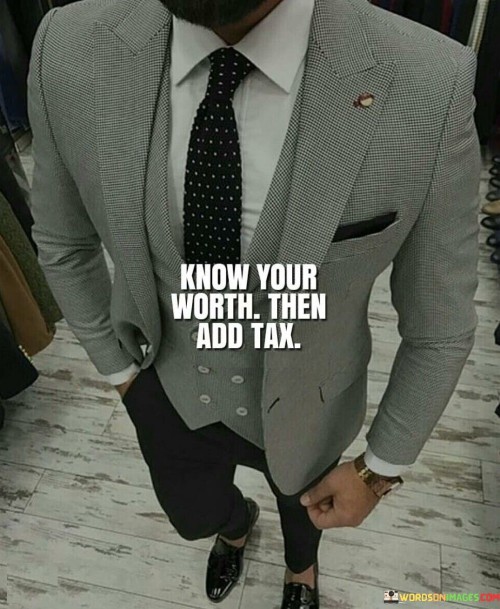 Know-Your-Worth-Then-Add-Tax-Quotes3e042eaa3d80ef18.jpeg