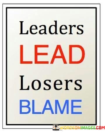 Leaders-Lead-Losers-Blame-Quotes.jpeg