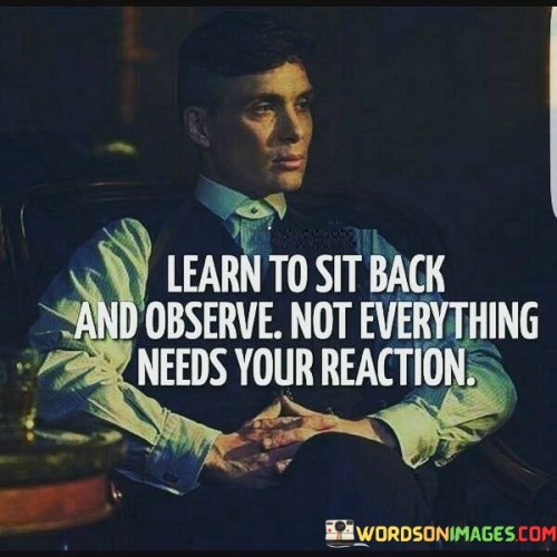 Learn-To-Sit-Back-And-Observe-Not-Everything-Quotes.jpeg