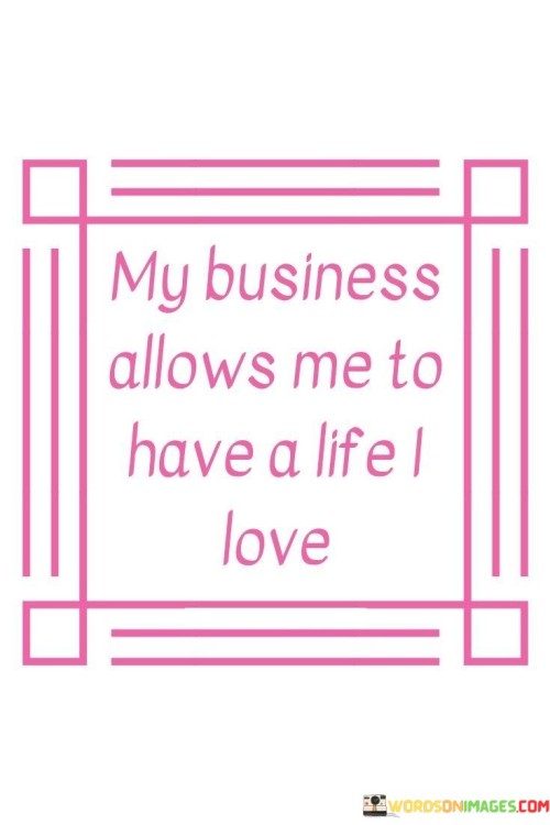 My-Business-Allows-Me-To-Have-A-Life-I-Love-Quotes.jpeg