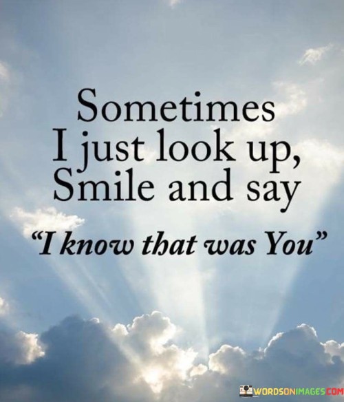 Sometimes-I-Just-Look-Up-Smile-And-Say-I-Know-That-Was-You-Quotes.jpeg