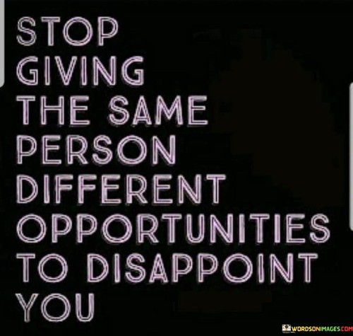 Stop-Giving-The-Same-Person-Different-Opportunities-To-Disappoint-Quotes.jpeg