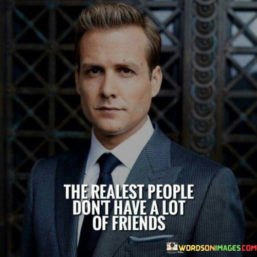 The-Realest-People-Dont-Have-A-Lot-Of-Friends-Quotes.jpeg