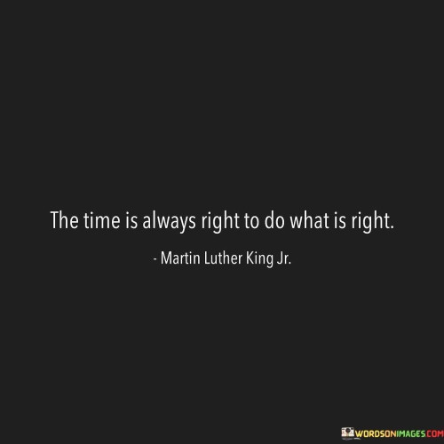 The-Time-Is-Always-Right-To-Do-What-Is-Right-Quotes.jpeg