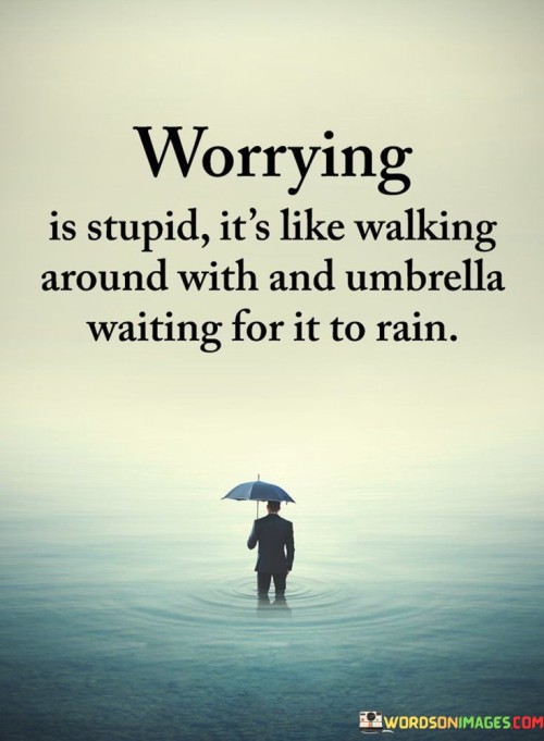 Worrying-Is-Stupid-Its-Like-Walking-Around-Quotes.jpeg